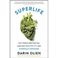 SuperLife: The 5 Simple Fixes That Will Make You Healthy, Fit, and Eternally Awesome