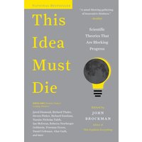 This Idea Must Die: Scientific Theories That Are Blocking Progress