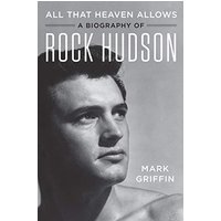 All That Heaven Allows: A Biography of Rock Hudson