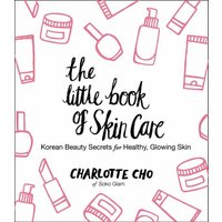 The Little Book of Skin Care: Korean Beauty Secrets for Healthy, Glowing Skin
