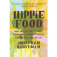 Hippie Food: How Back-to-the-Landers, Longhairs, and Revolutionaries Changed the Way We Eat