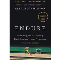 Endure: Mind, Body, and the Curiously Elastic Limits of Human Performance (Revised and Updated)