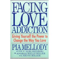 Facing Love Addiction: Giving Yourself the Power to Change the Way You Love