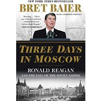 Three Days in Moscow: Ronald Reagan and the Fall of the Soviet Empire (Three Days Series)