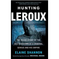 Hunting LeRoux; The Inside Story of the DEA Takedown of a Criminal Genius and His Empire