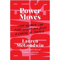 Power Moves: How Women Can Pivot, Reboot, and Build a Career of Purpose