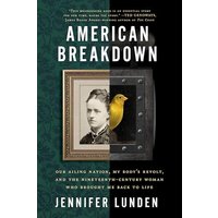 American Breakdown: Our Ailing Nation, My Body's Revolt, and the Nineteenth-Century Woman Who Brought Me Back to Life