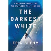The Darkest White: A Mountain Legend and the Avalanche That Took Him