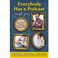 Everybody Has a Podcast (Except You): A How-to Guide from the First Family of Podcasting