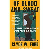 Of Blood and Sweat: Black Lives and the Making of White Power and Wealth