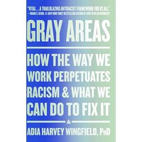 Gray Areas: How the Way We Work Perpetuates Racism and What We Can Do to Fix It