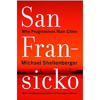 San Fransicko: Why Progressives Ruin Cities