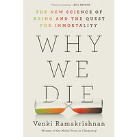 Why We Die: The New Science of Aging and the Quest for Immortality