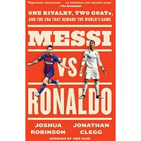 Messi vs. Ronaldo: One Rivalry, Two GOATs, and the Era That Remade the World's Game