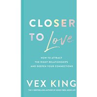 Closer to Love: How to Attract the Right Relationships and Deepen Your Connections