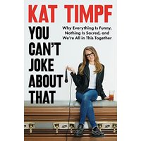 You Can't Joke About That: Why Everything Is Funny, Nothing Is Sacred, and We're All in This Together