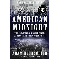 American Midnight: The Great War, a Violent Peace, and Democracy's Forgotten Crisis