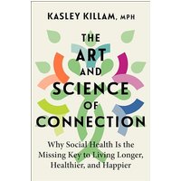 The Art and Science of Connection: Why Social Health Is the Missing Key to Living Longer, Healthier, and Happier