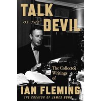 Talk of the Devil: The Collected Writings of Ian Fleming