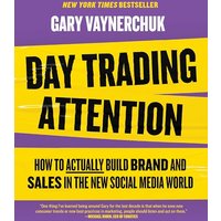 Day Trading Attention: How to Actually Build Brand and Sales in the New Social Media World