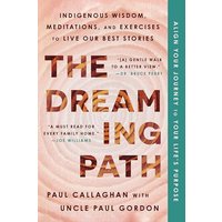 The Dreaming Path: Indigenous Wisdom, Meditations, and Exercises to Live Our Best Stories