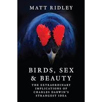 Birds, Sex, and Beauty: The Extraordinary Implications of Charles Darwin's Strangest Idea