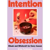 Intention Obsession: Rituals and Witchcraft for Every Season