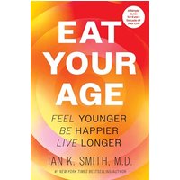Eat Your Age: Feel Younger, Be Happier, Live Longer