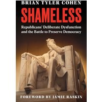 Shameless: Republicans' Deliberate Dysfunction and the Battle to Preserve Democracy