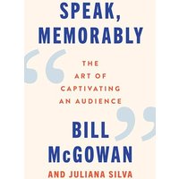 Speak, Memorably: The Art of Captivating an Audience