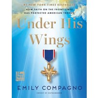 Under His Wings: How Faith on the Front Lines Has Protected American Troops