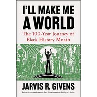 I'll Make Me a World: The 100-Year Journey of Black History Month
