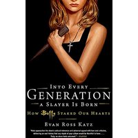 Into Every Generation a Slayer Is Born: How Buffy Staked Our Hearts