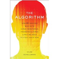 The Algorithm: How AI Decides Who Gets Hired, Monitored, Promoted, and Fired and Why We Need to Fight Back Now