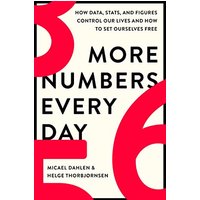More Numbers Every Day: How Data, Stats, and Figures Control Our Lives and How to Set Ourselves Free