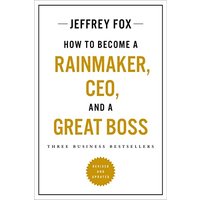 How to Become a Rainmaker, CEO, and a Great Boss: Three Business Bestsellers