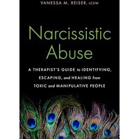 Narcissistic Abuse: A Therapists Guide to Identifying, Escaping, and Healing from Toxic and Manipulative People