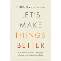 Let's Make Things Better: A Holocaust Survivors Message of Hope and Celebration of Life