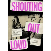 Shouting Out Loud: Lives of the Raincoats