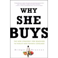 Why She Buys The New Strategy for Reaching the World's Most Powerful Consumers