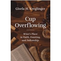 Cup Overflowing: Wines Place in Faith, Feasting, and Fellowship
