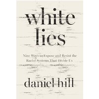 White Lies: Nine Ways to Expose and Resist the Racial Systems That Divide Us