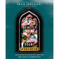 The Benefit of Doubt Workbook: How Confronting Your Deepest Questions Can Lead to a Richer Faith