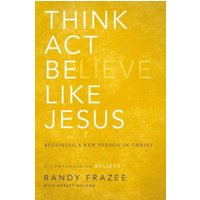 Think, Act, Be Like Jesus: Becoming a New Person in Christ