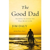The Good Dad: Becoming the Father You Were Meant to be