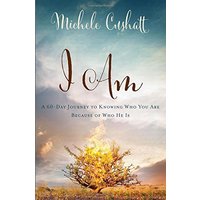 I Am: A 60-Day Journey to Knowing Who You Are Because of Who He Is