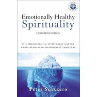 Emotionally Healthy Spirituality: It's Impossible to Be Spiritually Mature, While Remaining Emotionally Immature (Updated Edition)