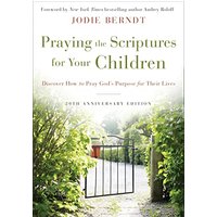 Praying the Scriptures for Your Children: Discover How to Pray God's Purpose for Their Lives, 20th Anniversary Edition, softcover
