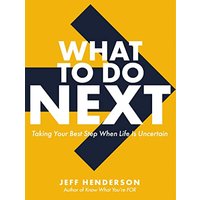 What to Do Next: Taking Your Best Step When Life Is Uncertain