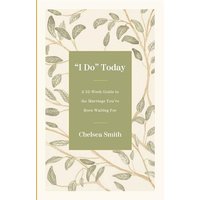 'I Do' Today: A 52-Week Guide to the Marriage You've Been Waiting For